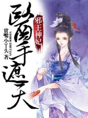 邪王神妃医手遮天全文免费阅读阅读