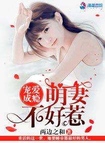 宠爱有瘾萌妻不好惹txt