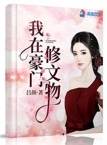 我在豪门修文物短剧免费观看