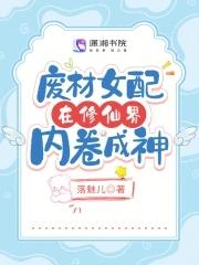 废材女配在修仙界内卷成神有声