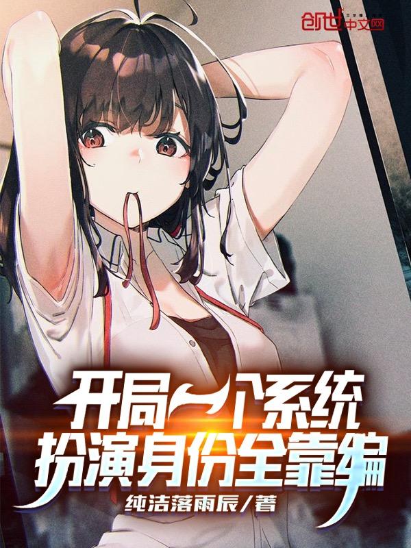 开局一个系统扮演身份全靠编 纯洁落雨辰