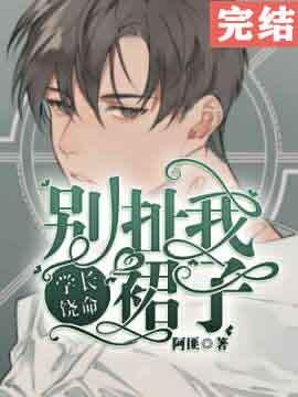 学长饶命别扯我裙子by