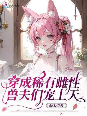 穿成珍稀雌性后我征服了全世界