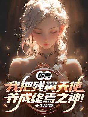 御兽我把残翼天使养成终焉之神笔趣阁